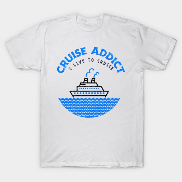 Cruise Addict - I Live to Cruise T-Shirt by Joy Sante